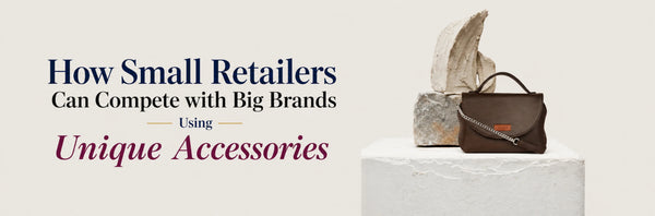 How Small Retailers Can Compete with Big Brands Using Unique Accessories