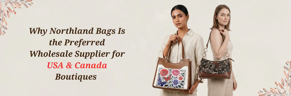 Why Northland Bags Is the Preferred Wholesale Supplier for USA & Canada Boutiques